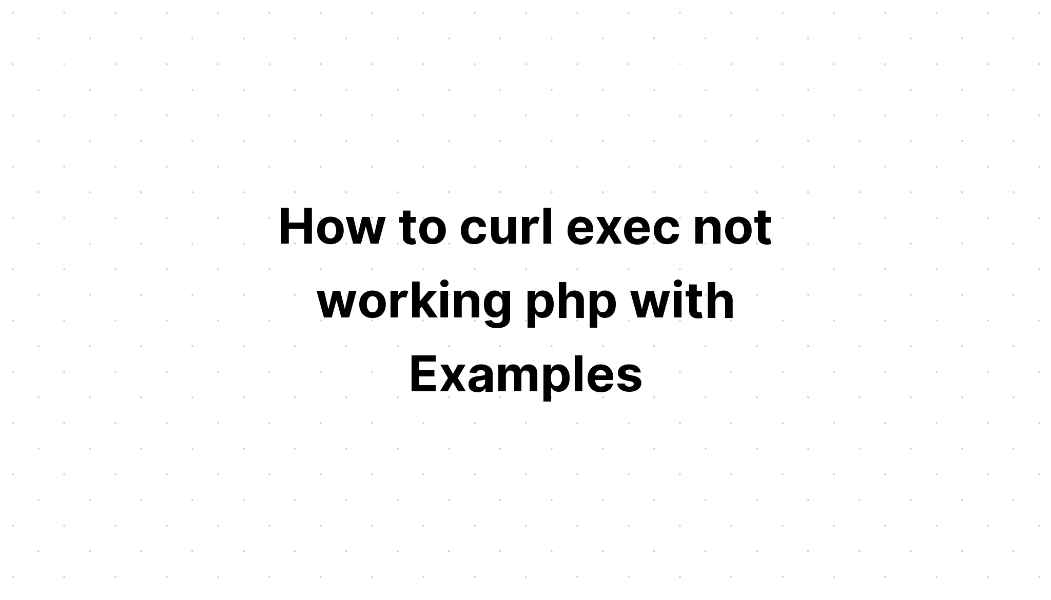 Làm thế nào để cuộn tròn exec không hoạt động php với các ví dụ
